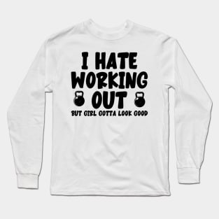 I hate working out But girl gotta look good Long Sleeve T-Shirt